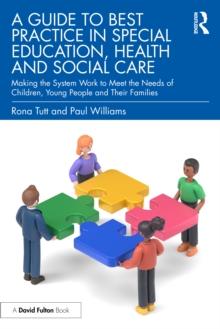 A Guide to Best Practice in Special Education, Health and Social Care : Making the System Work to Meet the Needs of Children, Young People and Their Families