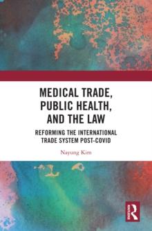 Medical Trade, Public Health, and the Law : Reforming the International Trade System Post-Covid