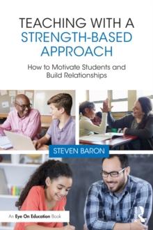 Teaching with a Strength-Based Approach : How to Motivate Students and Build Relationships