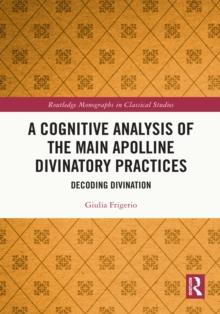 A Cognitive Analysis of the Main Apolline Divinatory Practices : Decoding Divination