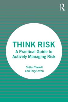 Think Risk : A Practical Guide to Actively Managing Risk