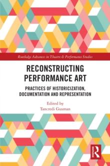 Reconstructing Performance Art : Practices of Historicisation, Documentation and Representation