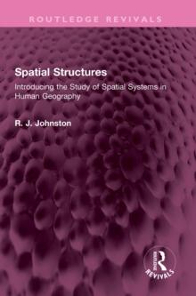 Spatial Structures : Introducing the Study of Spatial Systems in Human Geography