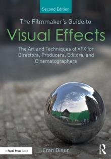 The Filmmaker's Guide to Visual Effects : The Art and Techniques of VFX for Directors, Producers, Editors and Cinematographers