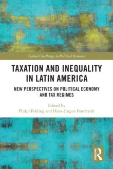 Taxation and Inequality in Latin America : New Perspectives on Political Economy and Tax Regimes