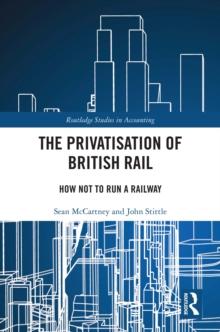 The Privatisation of British Rail : How Not to Run a Railway