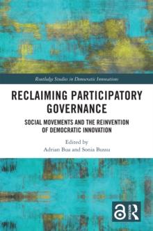 Reclaiming Participatory Governance : Social Movements and the Reinvention of Democratic Innovation