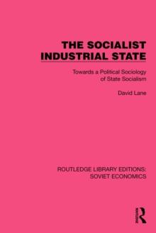 The Socialist Industrial State : Towards a Political Sociology of State Socialism