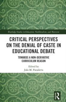 Critical Perspectives on the Denial of Caste in Educational Debate : Towards a Non-derivative Curriculum Reason