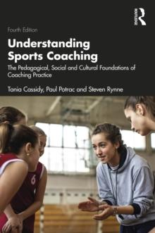 Understanding Sports Coaching : The Pedagogical, Social and Cultural Foundations of Coaching Practice