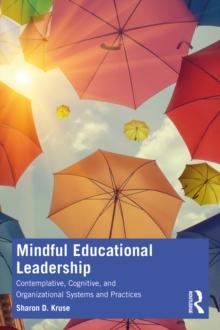 Mindful Educational Leadership : Contemplative, Cognitive, and Organizational Systems and Practices