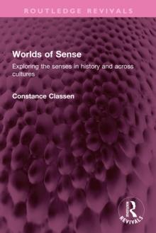 Worlds of Sense : Exploring the senses in history and across cultures