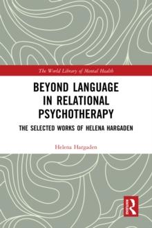 Beyond Language in Relational Psychotherapy : The Selected Works of Helena Hargaden