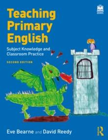 Teaching Primary English : Subject Knowledge and Classroom Practice