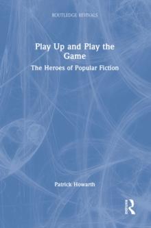 Play Up and Play the Game : The Heroes of Popular Fiction