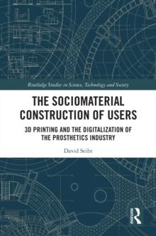 The Sociomaterial Construction of Users : 3D Printing and the Digitalization of the Prosthetics Industry