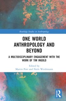 One World Anthropology and Beyond : A Multidisciplinary Engagement with the Work of Tim Ingold