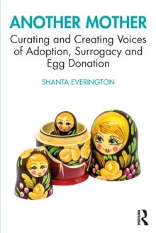 Another Mother : Curating and Creating Voices of Adoption, Surrogacy and Egg Donation