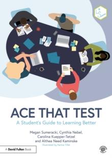 Ace That Test : A Students Guide to Learning Better