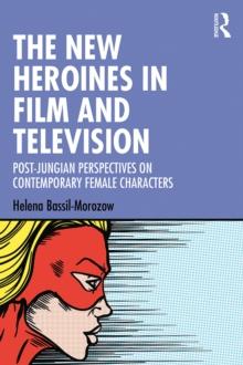 The New Heroines in Film and Television : Post-Jungian Perspectives on Contemporary Female Characters