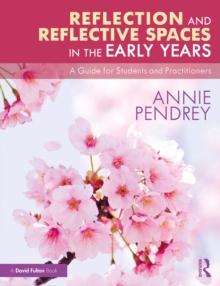 Reflection and Reflective Spaces in the Early Years : A Guide for Students and Practitioners