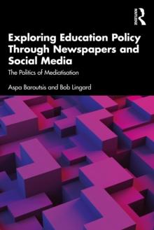 Exploring Education Policy Through Newspapers and Social Media : The Politics of Mediatisation