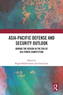 Asia-Pacific Defense and Security Outlook : Arming the Region in the Era of Big Power Competition