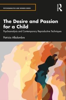 The Desire and Passion for a Child : Psychoanalysis and Contemporary Reproductive Techniques