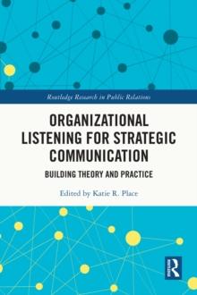 Organizational Listening for Strategic Communication : Building Theory and Practice