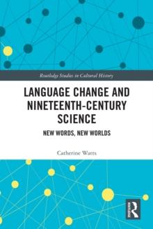 Language Change and Nineteenth-Century Science : New Words, New Worlds