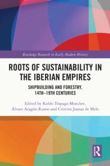 Roots of Sustainability in the Iberian Empires : Shipbuilding and Forestry, 14th - 19th Centuries