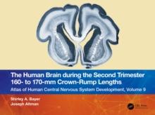 The Human Brain during the Second Trimester 160- to 170-mm Crown-Rump Lengths : Atlas of Human Central Nervous System Development, Volume 9