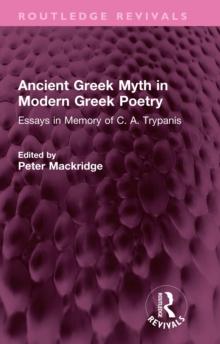 Ancient Greek Myth in Modern Greek Poetry : Essays in Memory of C. A. Trypanis