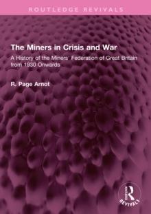 The Miners in Crisis and War : A History of the Miners' Federation of Great Britain from 1930 Onwards