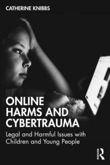 Online Harms and Cybertrauma : Legal and Harmful Issues with Children and Young People