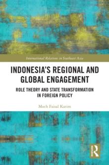 Indonesia's Regional and Global Engagement : Role Theory and State Transformation in Foreign Policy