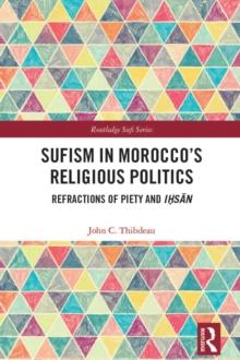 Sufism in Morocco's Religious Politics : Refractions of Piety and Ihsan