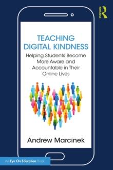 Teaching Digital Kindness : Helping Students Become More Aware and Accountable in Their Online Lives