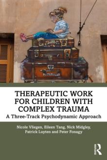 Therapeutic Work for Children with Complex Trauma : A Three-Track Psychodynamic Approach