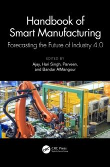 Handbook of Smart Manufacturing : Forecasting the Future of Industry 4.0