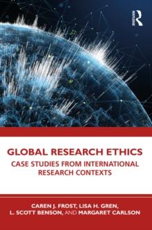 Global Research Ethics : Case Studies from International Research Contexts