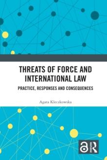 Threats of Force and International Law : Practice, Responses and Consequences