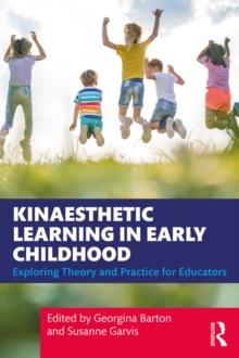 Kinaesthetic Learning in Early Childhood : Exploring Theory and Practice for Educators