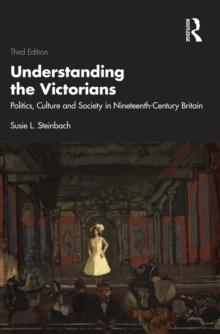 Understanding the Victorians : Politics, Culture and Society in Nineteenth-Century Britain