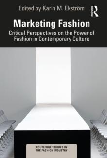 Marketing Fashion : Critical Perspectives on the Power of Fashion in Contemporary Culture