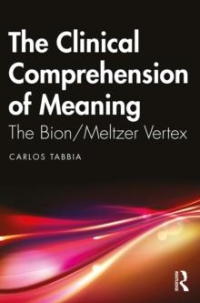 The Clinical Comprehension of Meaning : The Bion/Meltzer Vertex