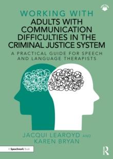 Working With Adults with Communication Difficulties in the Criminal Justice System : A Practical Guide for Speech and Language Therapists