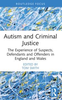 Autism and Criminal Justice : The Experience of Suspects, Defendants and Offenders in England and Wales