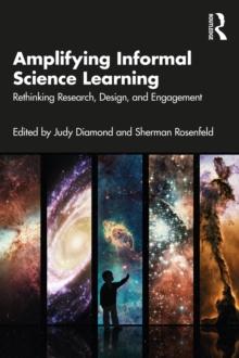 Amplifying Informal Science Learning : Rethinking Research, Design, and Engagement