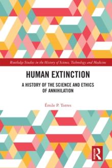 Human Extinction : A History of the Science and Ethics of Annihilation